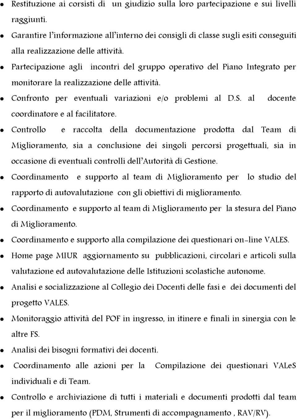 Partecipazione agli incontri del gruppo operativo del Piano Integrato per monitorare la realizzazione delle attività. Confronto per eventuali variazioni e/o problemi al D.S.