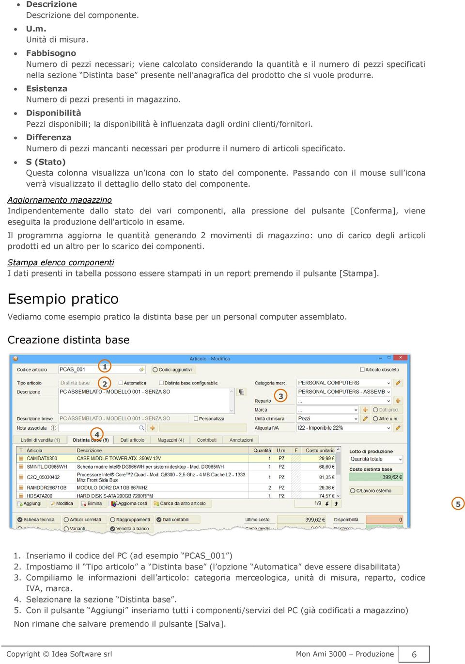 Esistenza Numero di pezzi presenti in magazzino. Disponibilità Pezzi disponibili; la disponibilità è influenzata dagli ordini clienti/fornitori.