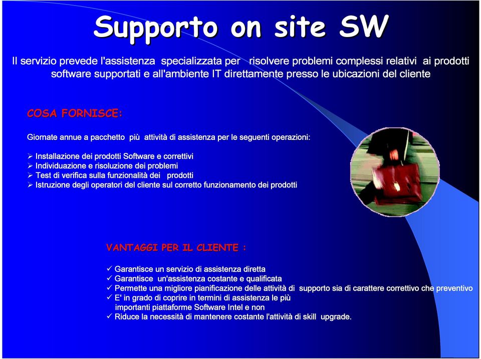 Test di verifica sulla funzionalità dei prodotti Istruzione degli operatori del cliente sul corretto funzionamento dei prodotti VANTAGGI PER IL CLIENTE : Garantisce un servizio di assistenza diretta