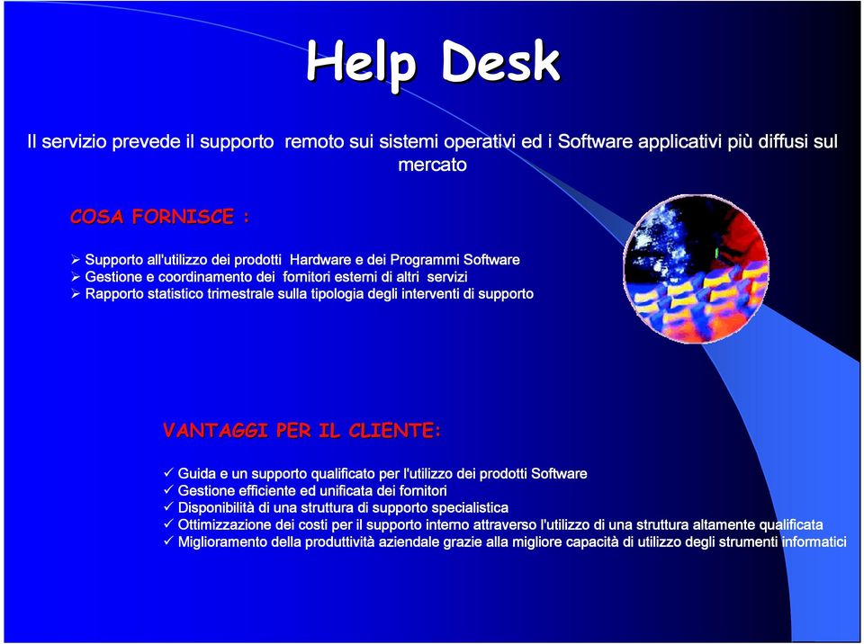 e un supporto qualificato per l'utilizzo dei prodotti Software Gestione efficiente ed unificata dei fornitori Disponibilità di una struttura di supporto specialistica Ottimizzazione dei costi