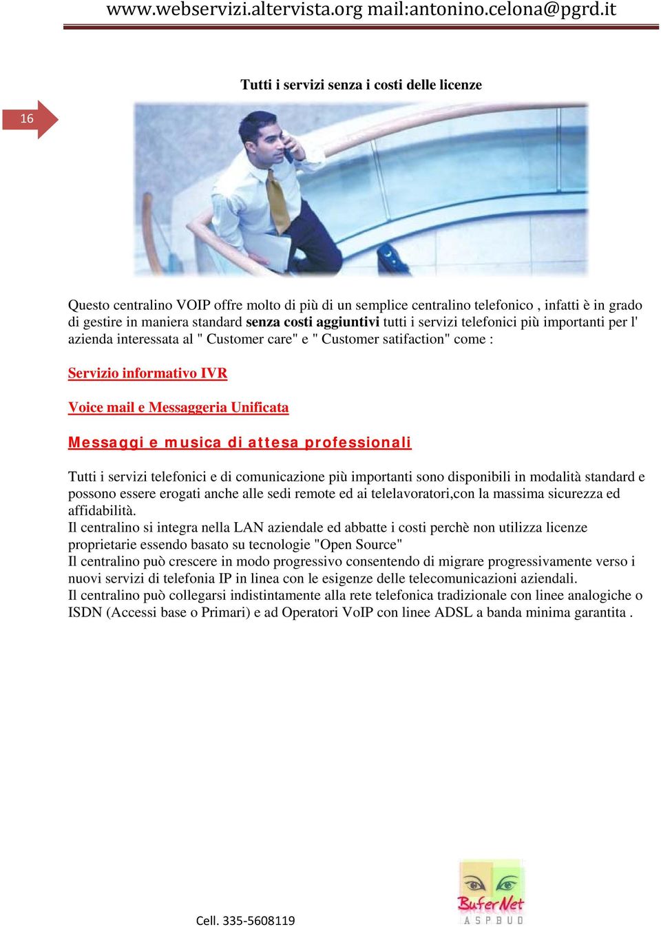 di attesa professionali Tutti i servizi telefonici e di comunicazione più importanti sono disponibili in modalità standard e possono essere erogati anche alle sedi remote ed ai telelavoratori,con la