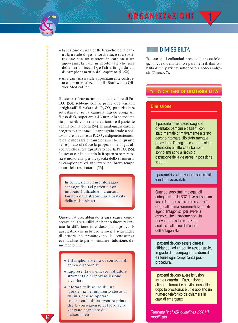 Il sistema riflette accuratamente il valore di Pa- CO 2 [53]; sebbene con le prime due varianti artigianali il valore di P ET CO 2 può risultare sottostimato se la cannula nasale eroga un flusso di O