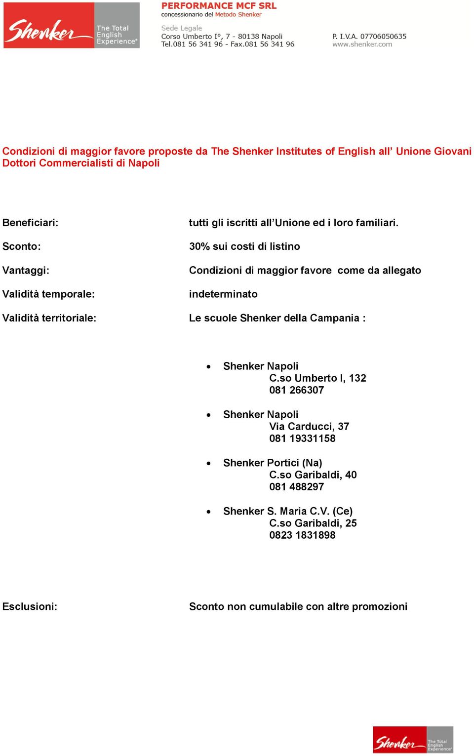 30% sui costi di listino Condizioni di maggior favore come da allegato indeterminato Validità territoriale: Le scuole Shenker della Campania : Shenker