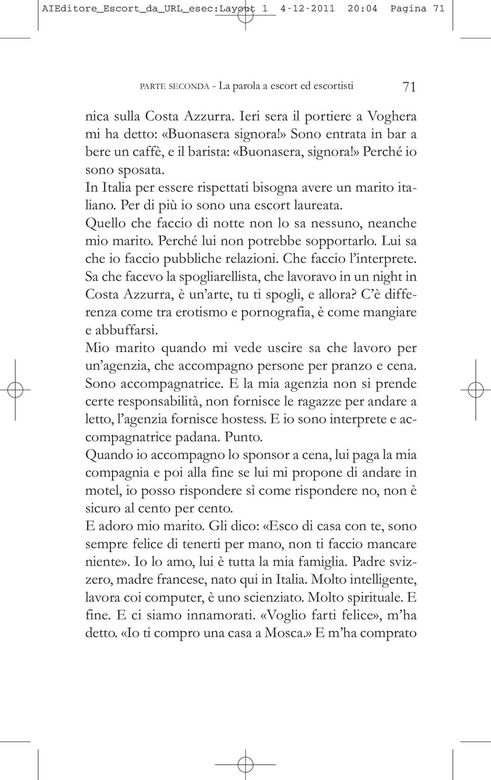 In Italia per essere rispettati bisogna avere un marito italiano. Per di più io sono una escort laureata. Quello che faccio di notte non lo sa nessuno, neanche mio marito.