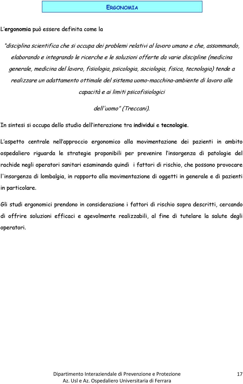 uomoamacchinaaambiente di lavoro alle capacità e ai limiti psicofisiologici dell'uomo (Treccani). In sintesi si occupa dello studio dell interazione tra individui e tecnologie.