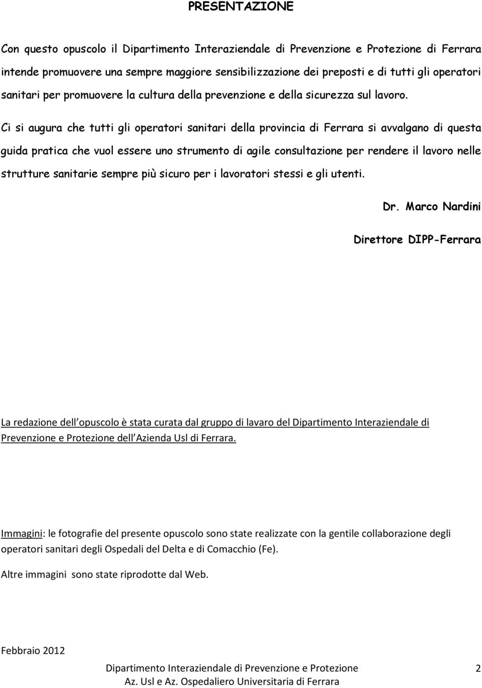 Ci si augura che tutti gli operatori sanitari della provincia di Ferrara si avvalgano di questa guida pratica che vuol essere uno strumento di agile consultazione per rendere il lavoro nelle