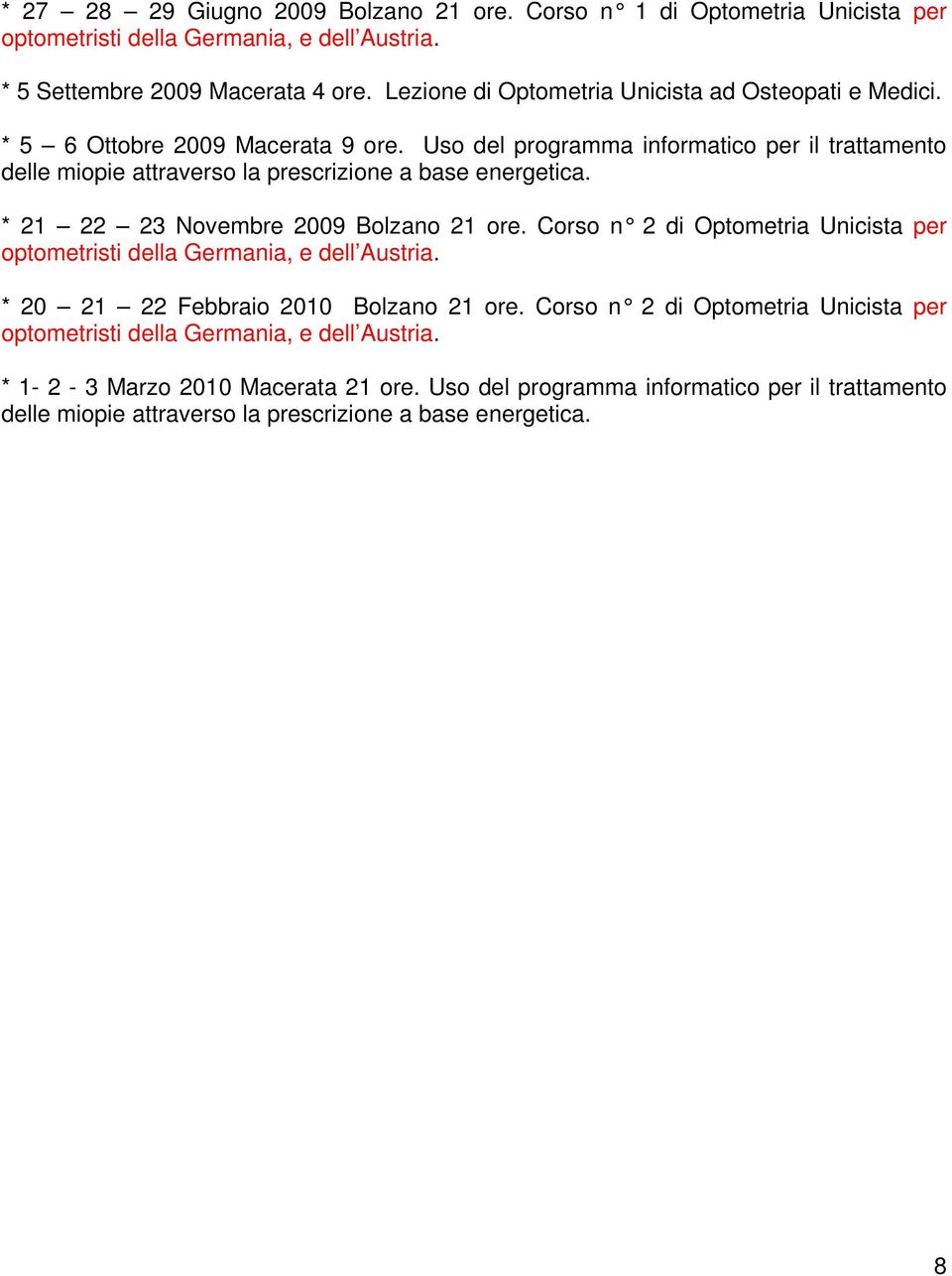 Uso del programma informatico per il trattamento delle miopie attraverso la prescrizione a base energetica. * 21 22 23 Novembre 2009 Bolzano 21 ore.