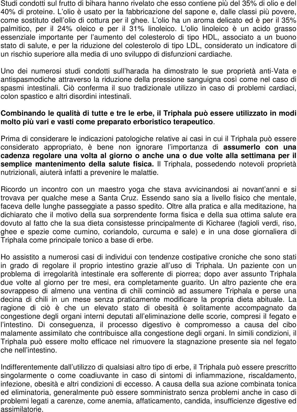 L olio ha un aroma delicato ed è per il 35% palmitico, per il 24% oleico e per il 31% linoleico.