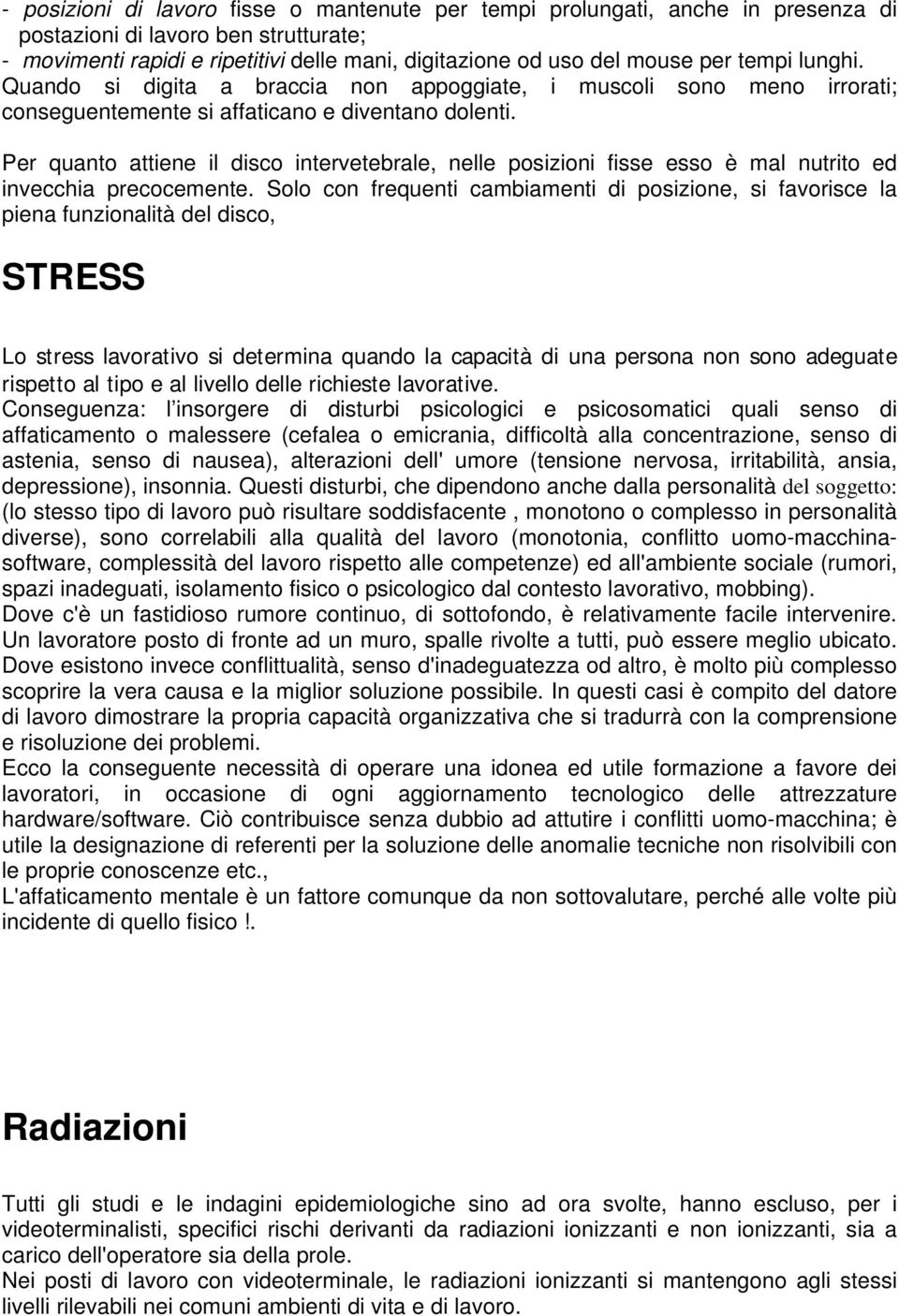 Per quanto attiene il disco intervetebrale, nelle posizioni fisse esso è mal nutrito ed invecchia precocemente.