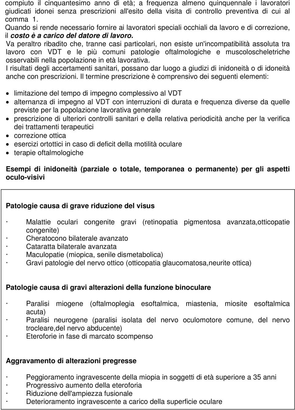 Va peraltro ribadito che, tranne casi particolari, non esiste un'incompatibilità assoluta tra lavoro con VDT e le più comuni patologie oftalmologiche e muscoloscheletriche osservabili nella