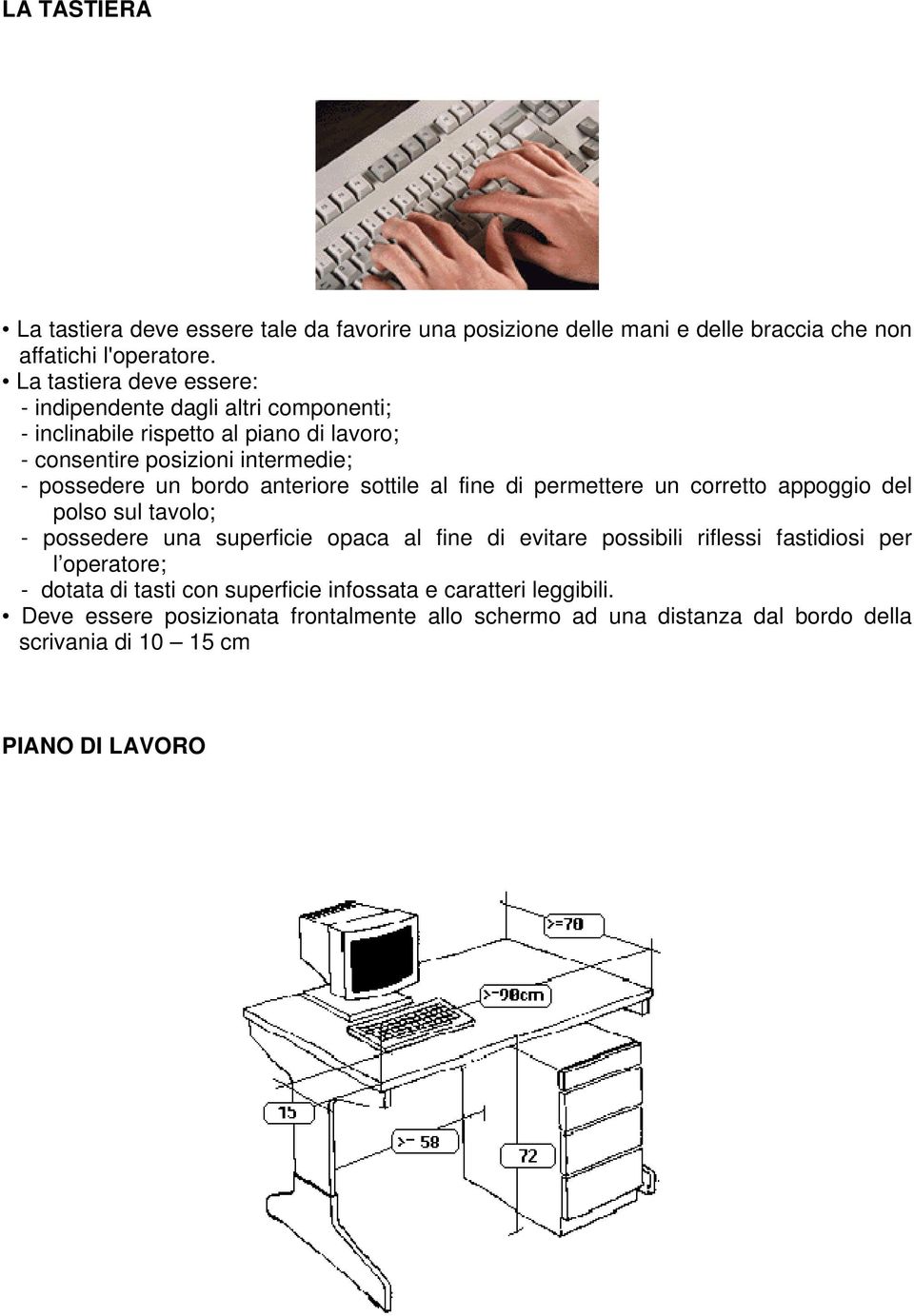 anteriore sottile al fine di permettere un corretto appoggio del polso sul tavolo; - possedere una superficie opaca al fine di evitare possibili riflessi