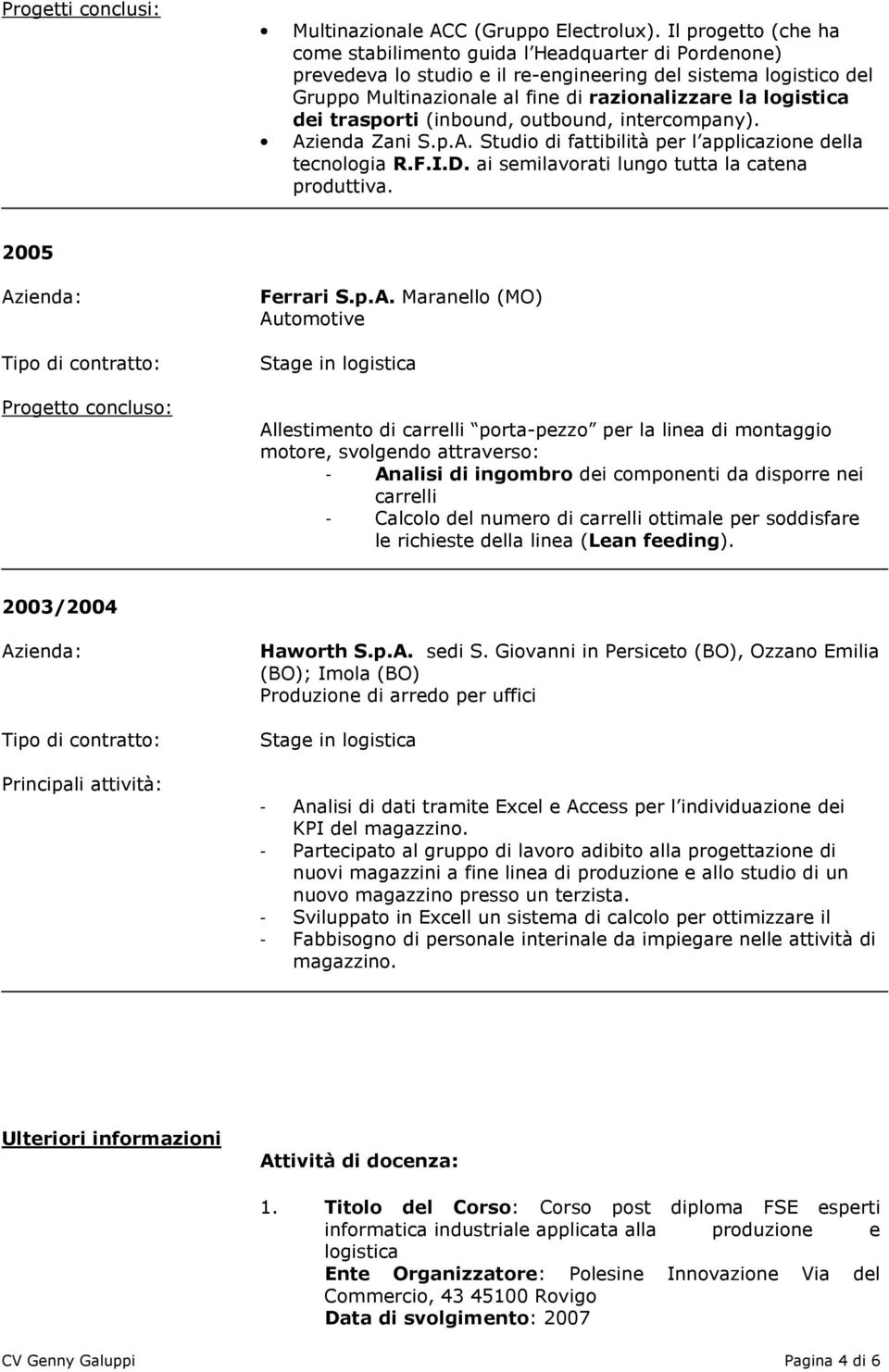 dei trasporti (inbound, outbound, intercompany). Azienda Zani S.p.A. Studio di fattibilità per l applicazione della tecnologia R.F.I.D. ai semilavorati lungo tutta la catena produttiva.