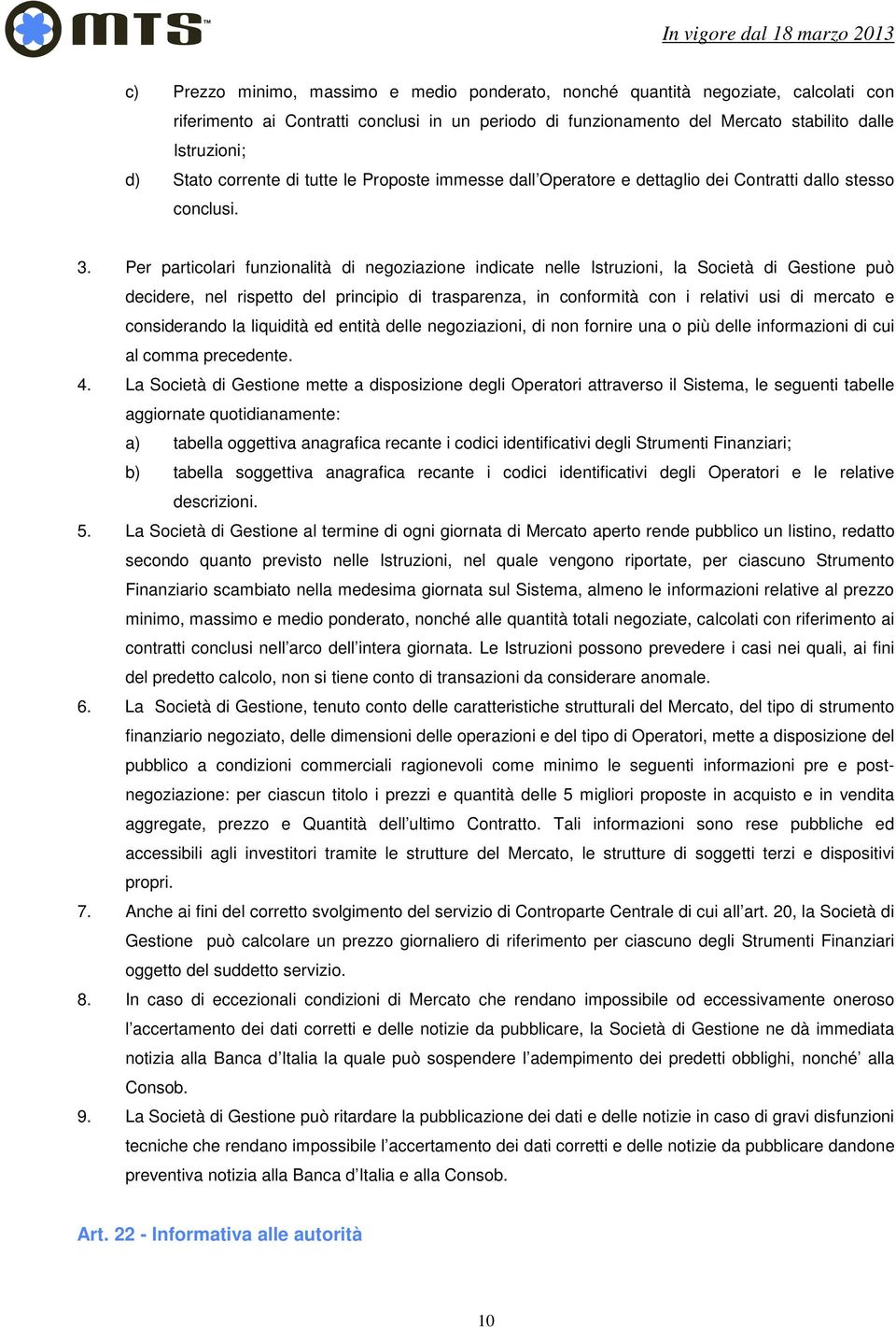 Per particolari funzionalità di negoziazione indicate nelle Istruzioni, la Società di Gestione può decidere, nel rispetto del principio di trasparenza, in conformità con i relativi usi di mercato e