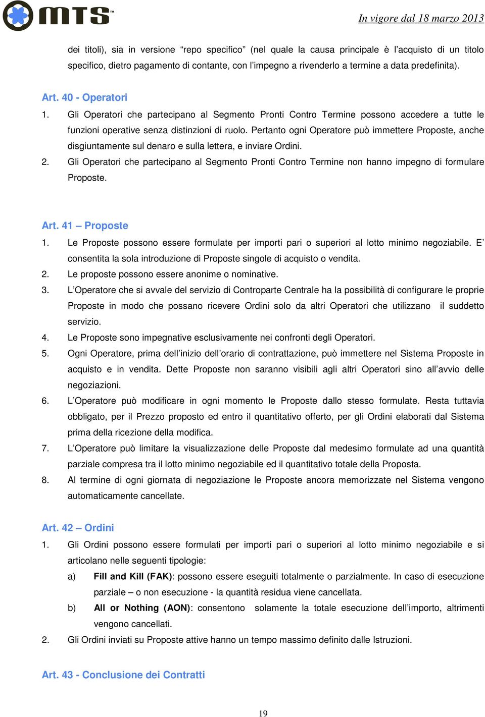 Pertanto ogni Operatore può immettere Proposte, anche disgiuntamente sul denaro e sulla lettera, e inviare Ordini. 2.