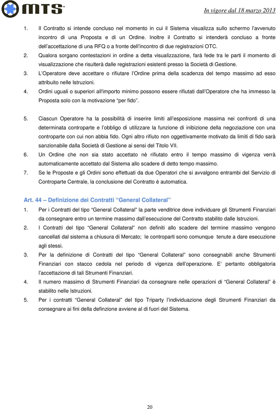 Qualora sorgano contestazioni in ordine a detta visualizzazione, farà fede tra le parti il momento di visualizzazione che risulterà dalle registrazioni esistenti presso la Società di Gestione. 3.