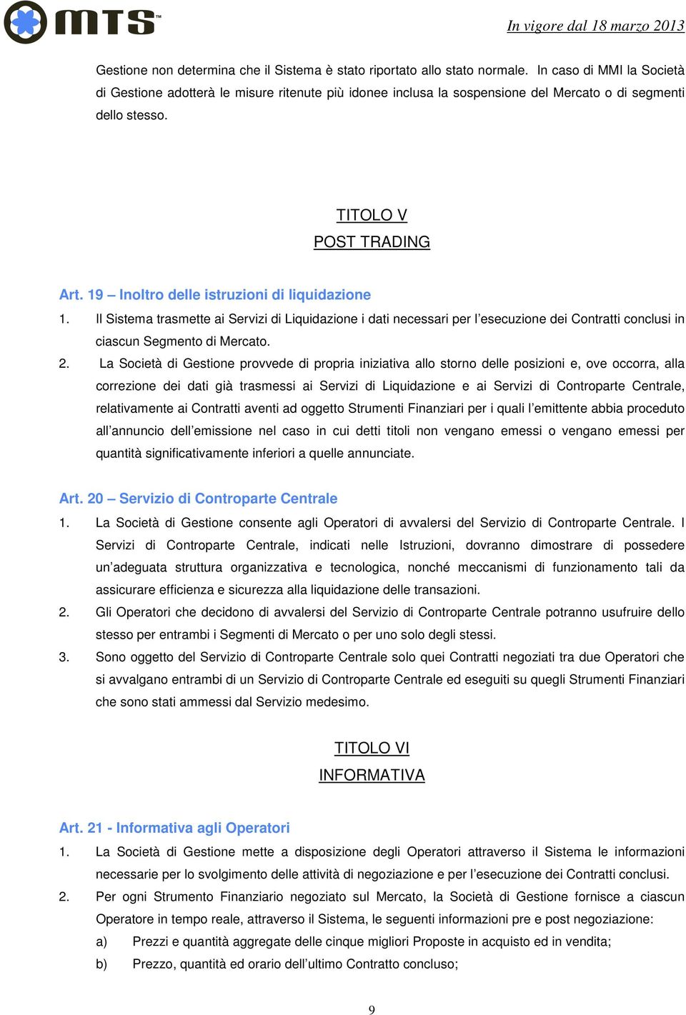 19 Inoltro delle istruzioni di liquidazione 1. Il Sistema trasmette ai Servizi di Liquidazione i dati necessari per l esecuzione dei Contratti conclusi in ciascun Segmento di Mercato. 2.