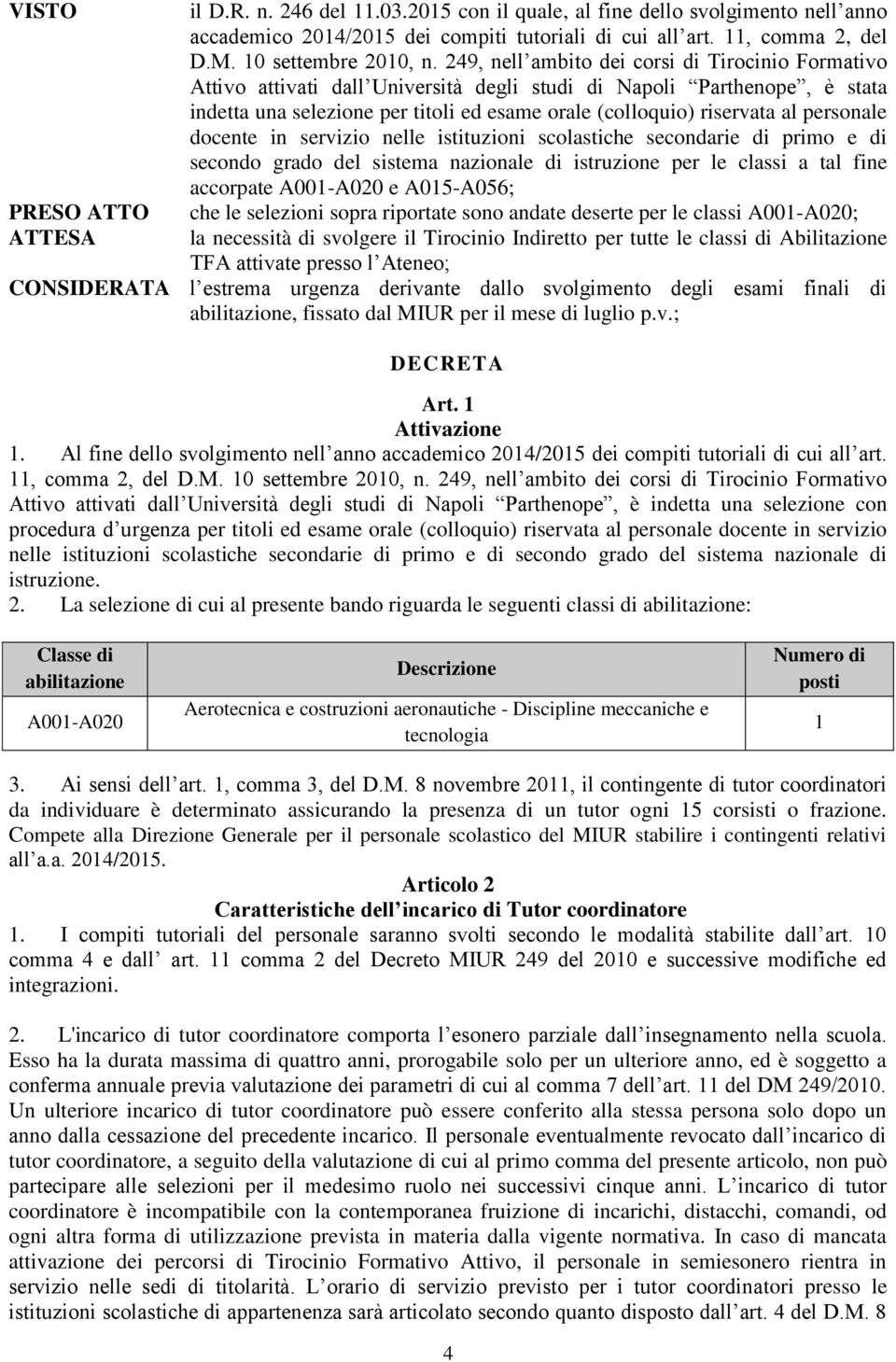 personale docente in servizio nelle istituzioni scolastiche secondarie di primo e di secondo grado del sistema nazionale di istruzione per le classi a tal fine accorpate A001-A020 e A015-A056; che le