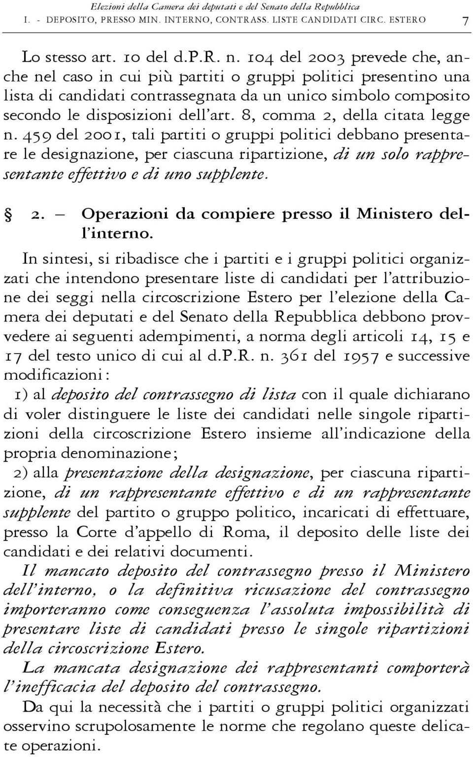 8, comma 2, della citata legge n. 459 del 2001, tali partiti o gruppi politici debbano presentare le designazione, per ciascuna ripartizione, di un solo rappresentante effettivo e di uno supplente. 2. Operazioni da compiere presso il Ministero dell interno.