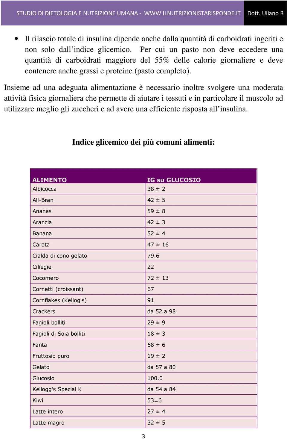 Insieme ad una adeguata alimentazione è necessario inoltre svolgere una moderata attività fisica giornaliera che permette di aiutare i tessuti e in particolare il muscolo ad utilizzare meglio gli