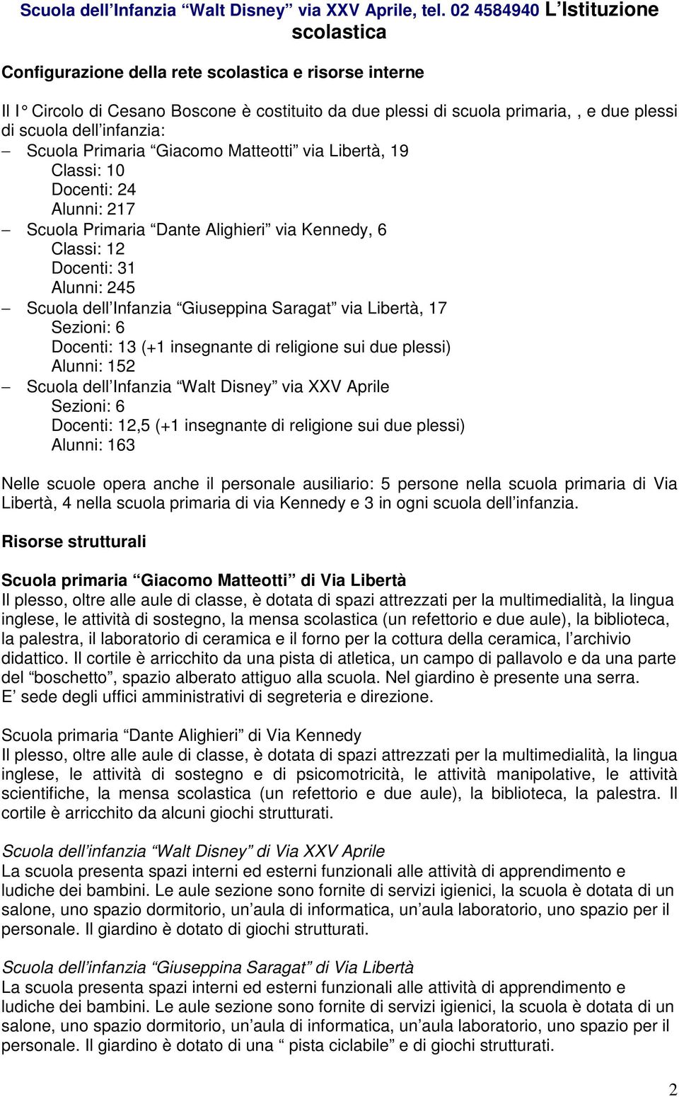 infanzia: Scuola Primaria Giacomo Matteotti via Libertà, 19 Classi: 10 Docenti: 24 Alunni: 217 Scuola Primaria Dante Alighieri via Kennedy, 6 Classi: 12 Docenti: 31 Alunni: 245 Scuola dell Infanzia