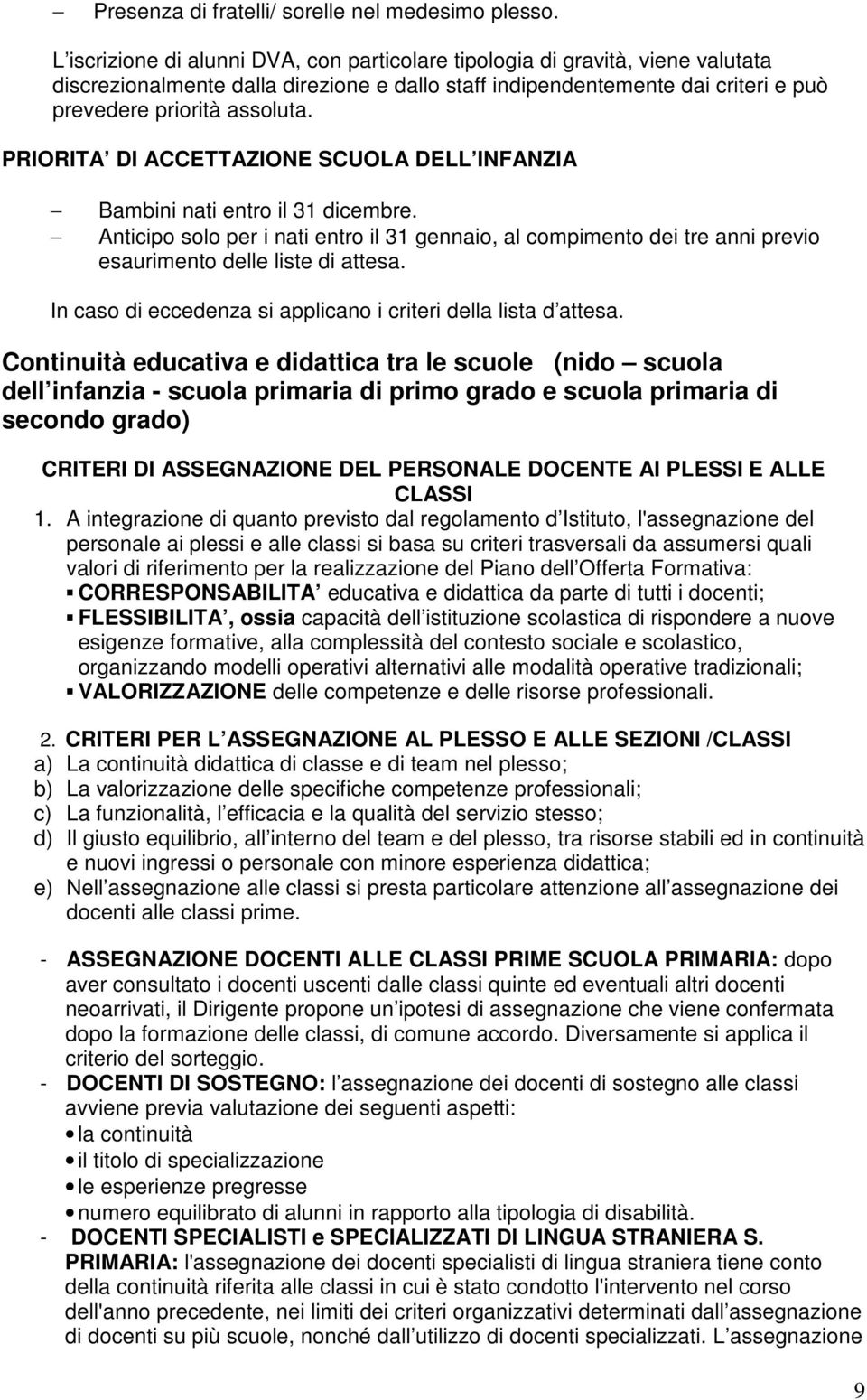 PRIORITA DI ACCETTAZIONE SCUOLA DELL INFANZIA Bambini nati entro il 31 dicembre. Anticipo solo per i nati entro il 31 gennaio, al compimento dei tre anni previo esaurimento delle liste di attesa.