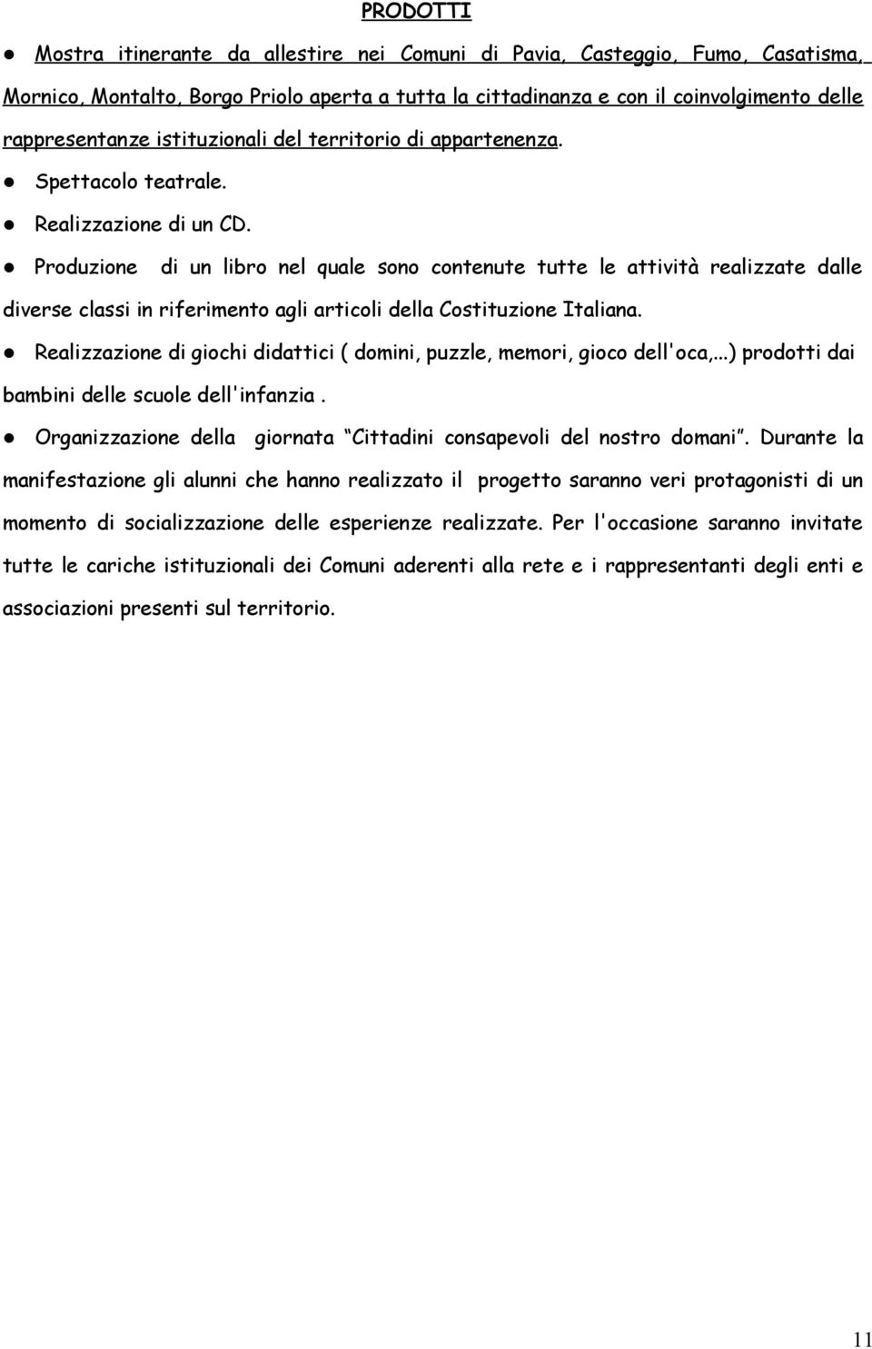 Produzione di un libro nel quale sono contenute tutte le attività realizzate dalle diverse classi in riferimento agli articoli della Costituzione Italiana.