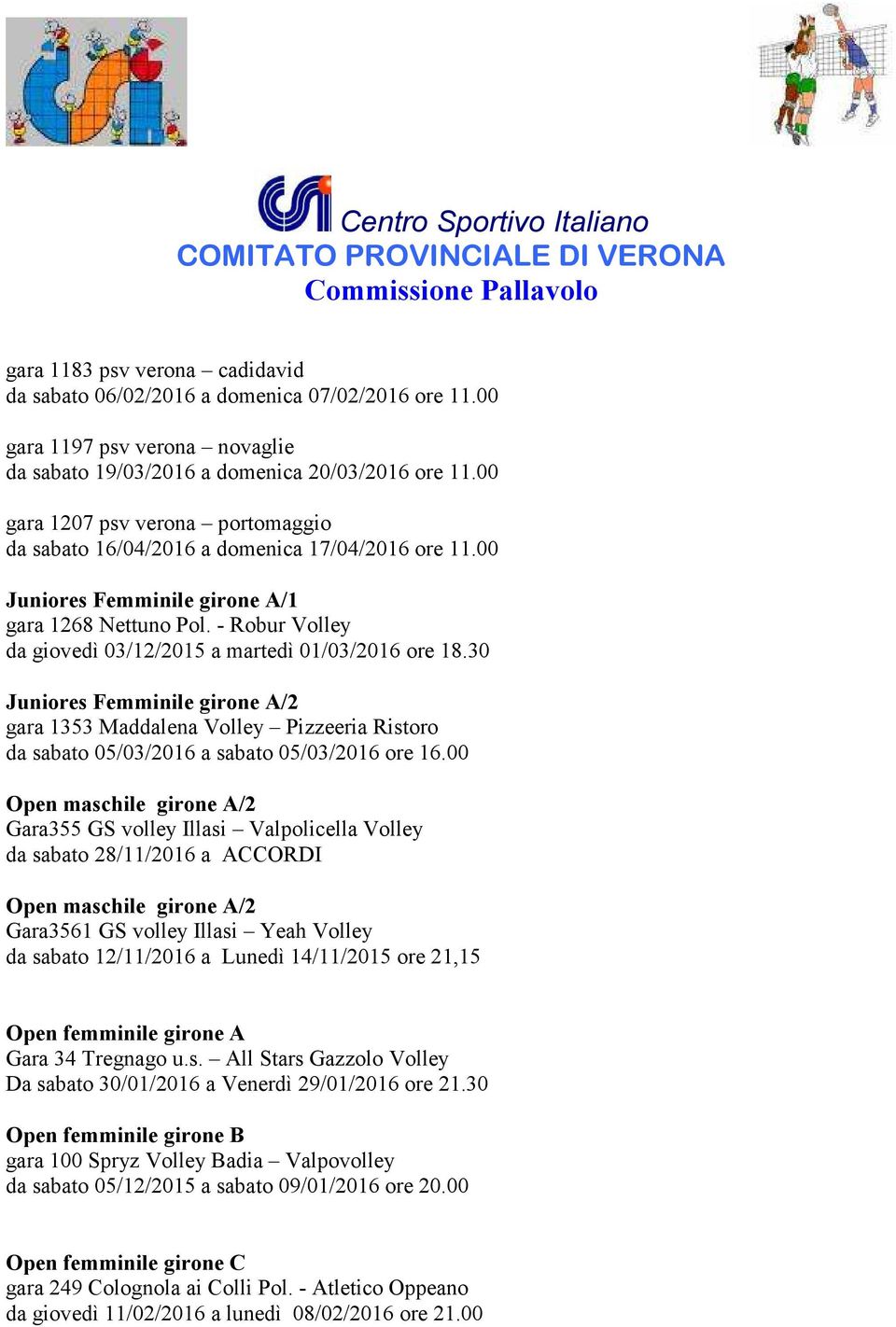 - Robur Volley da giovedì 03/12/2015 a martedì 01/03/2016 ore 18.30 Juniores Femminile girone A/2 gara 1353 Maddalena Volley Pizzeeria Ristoro da sabato 05/03/2016 a sabato 05/03/2016 ore 16.