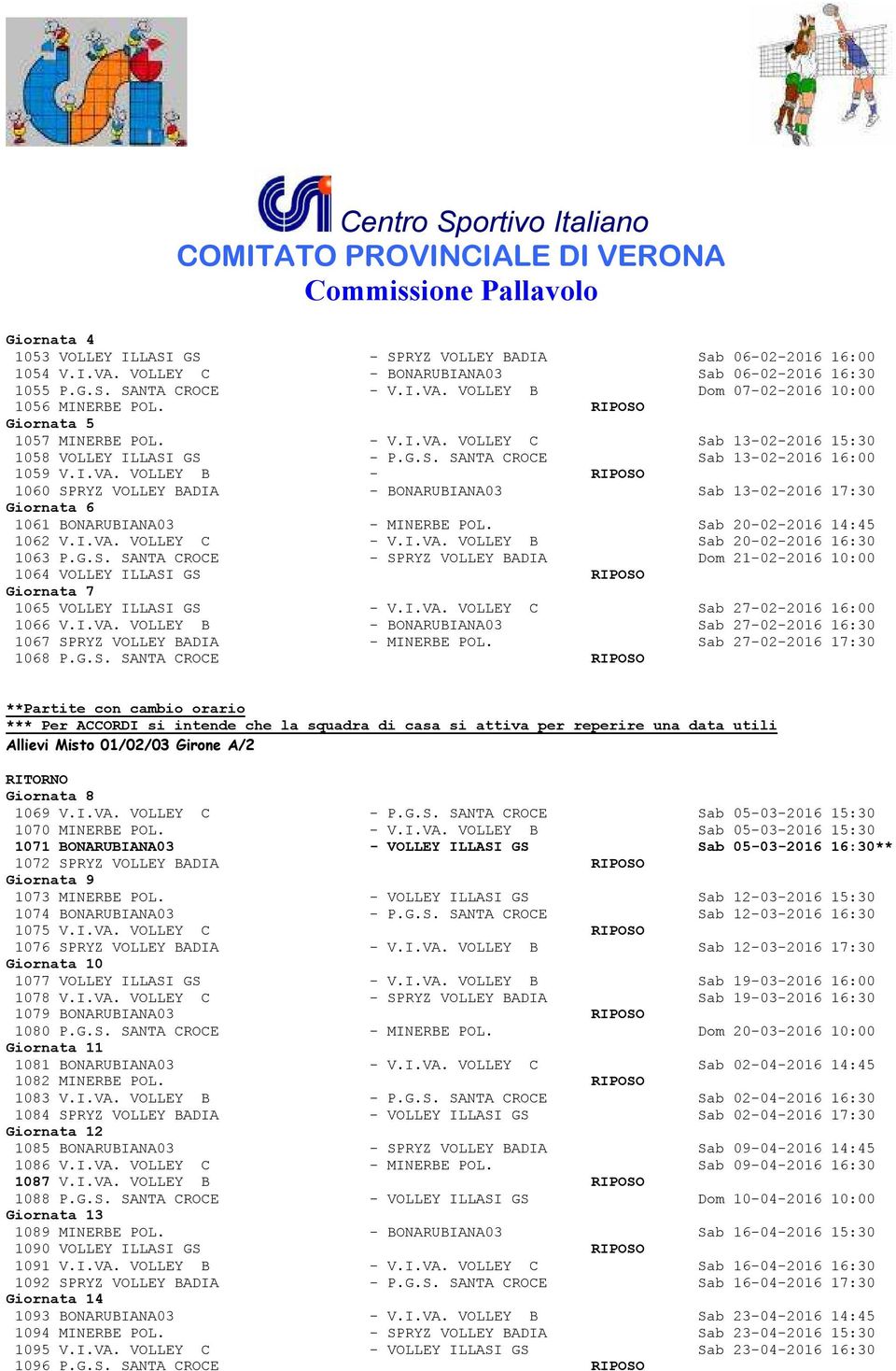 Sab 20-02-2016 14:45 1062 V.I.VA. VOLLEY C - V.I.VA. VOLLEY B Sab 20-02-2016 16:30 1063 P.G.S. SANTA CROCE - SPRYZ VOLLEY BADIA Dom 21-02-2016 10:00 1064 VOLLEY ILLASI GS RIPOSO Giornata 7 1065 VOLLEY ILLASI GS - V.