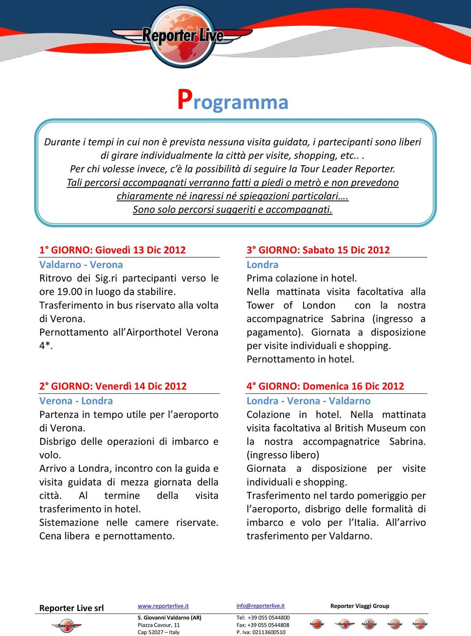 Tali percorsi accompagnati verranno fatti a piedi o metrò e non prevedono chiaramente né ingressi né spiegazioni particolari. Sono solo percorsi suggeriti e accompagnati.