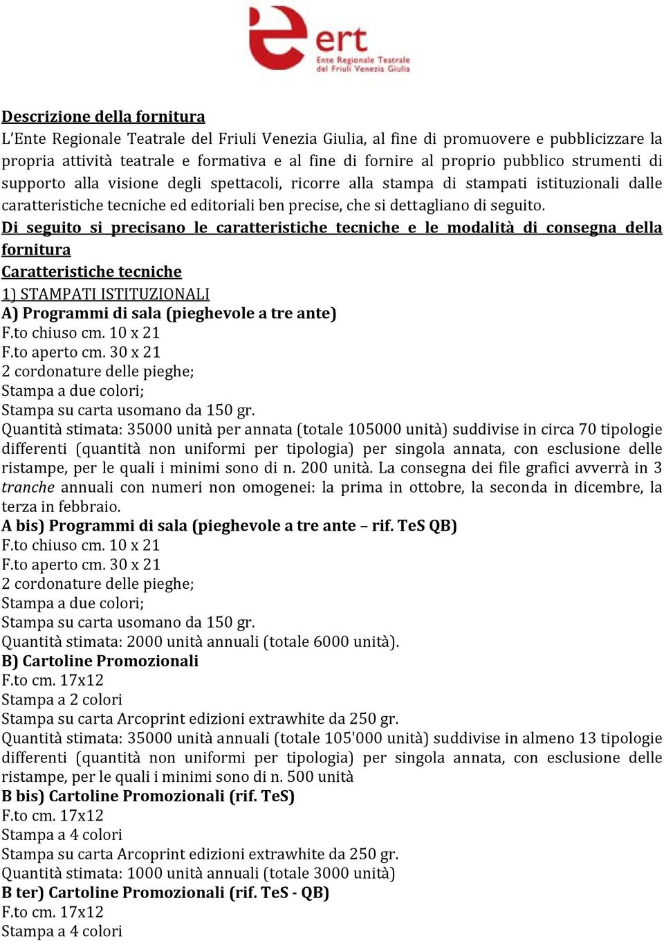 Di seguito si precisano le caratteristiche tecniche e le modalità di consegna della fornitura Caratteristiche tecniche 1) STAMPATI ISTITUZIONALI A) Programmi di sala (pieghevole a tre ante) F.