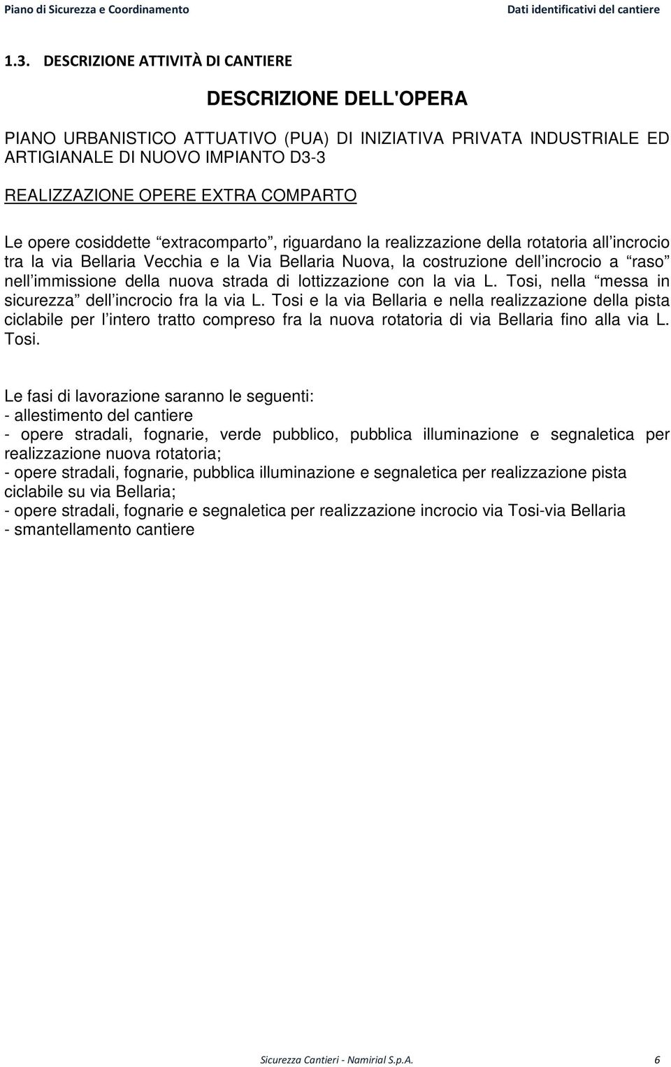 opere cosiddette extracomparto, riguardano la realizzazione della rotatoria all incrocio tra la via Bellaria Vecchia e la Via Bellaria Nuova, la costruzione dell incrocio a raso nell immissione della