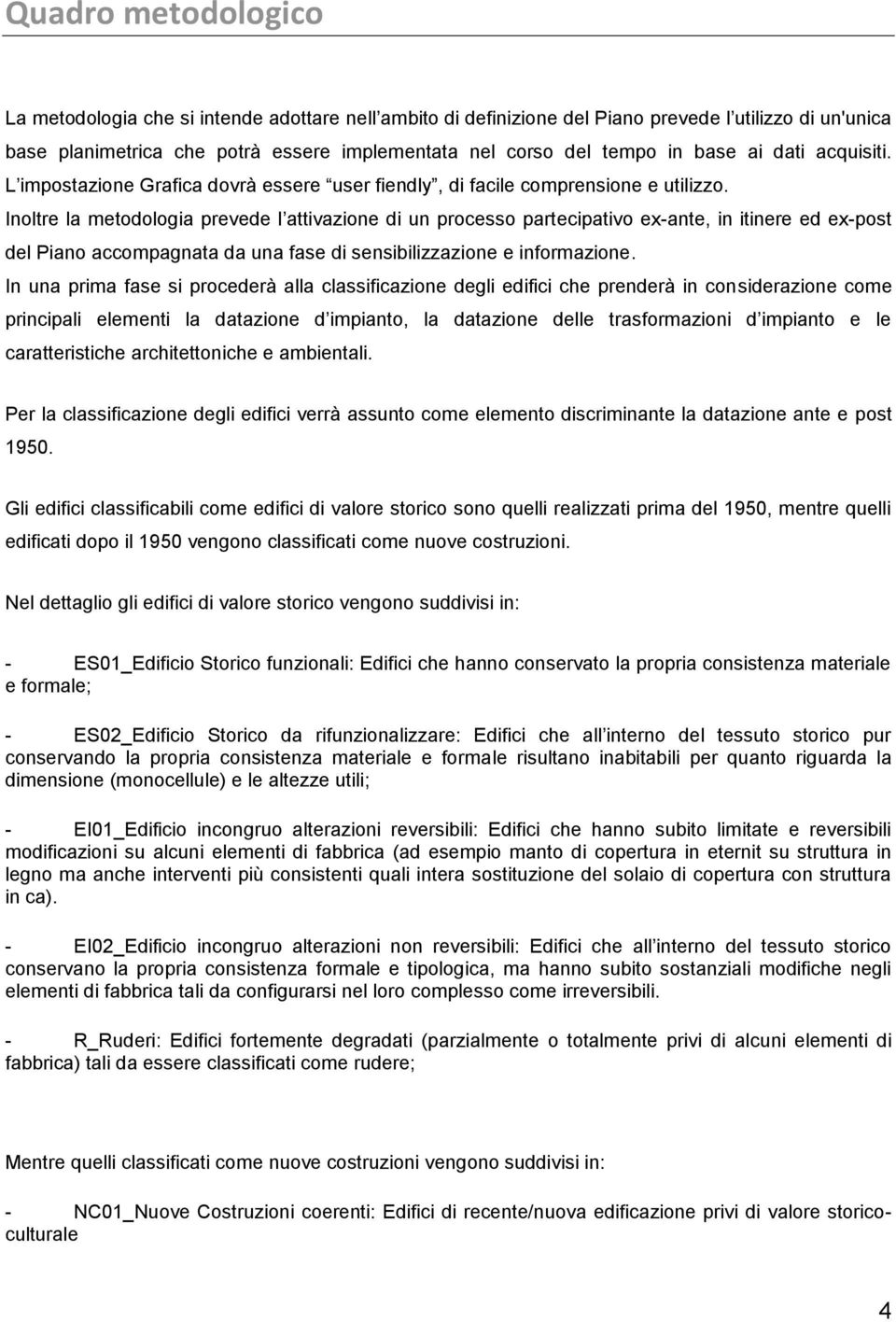 Inoltre la metodologia prevede l attivazione di un processo partecipativo ex-ante, in itinere ed ex-post del Piano accompagnata da una fase di sensibilizzazione e informazione.