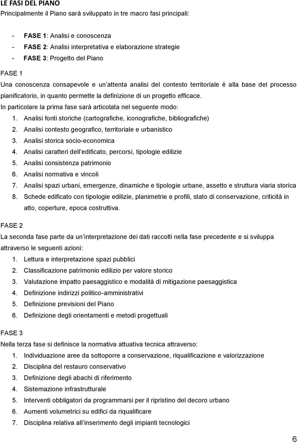 In particolare la prima fase sarà articolata nel seguente modo: 1. Analisi fonti storiche (cartografiche, iconografiche, bibliografiche) 2. Analisi contesto geografico, territoriale e urbanistico 3.