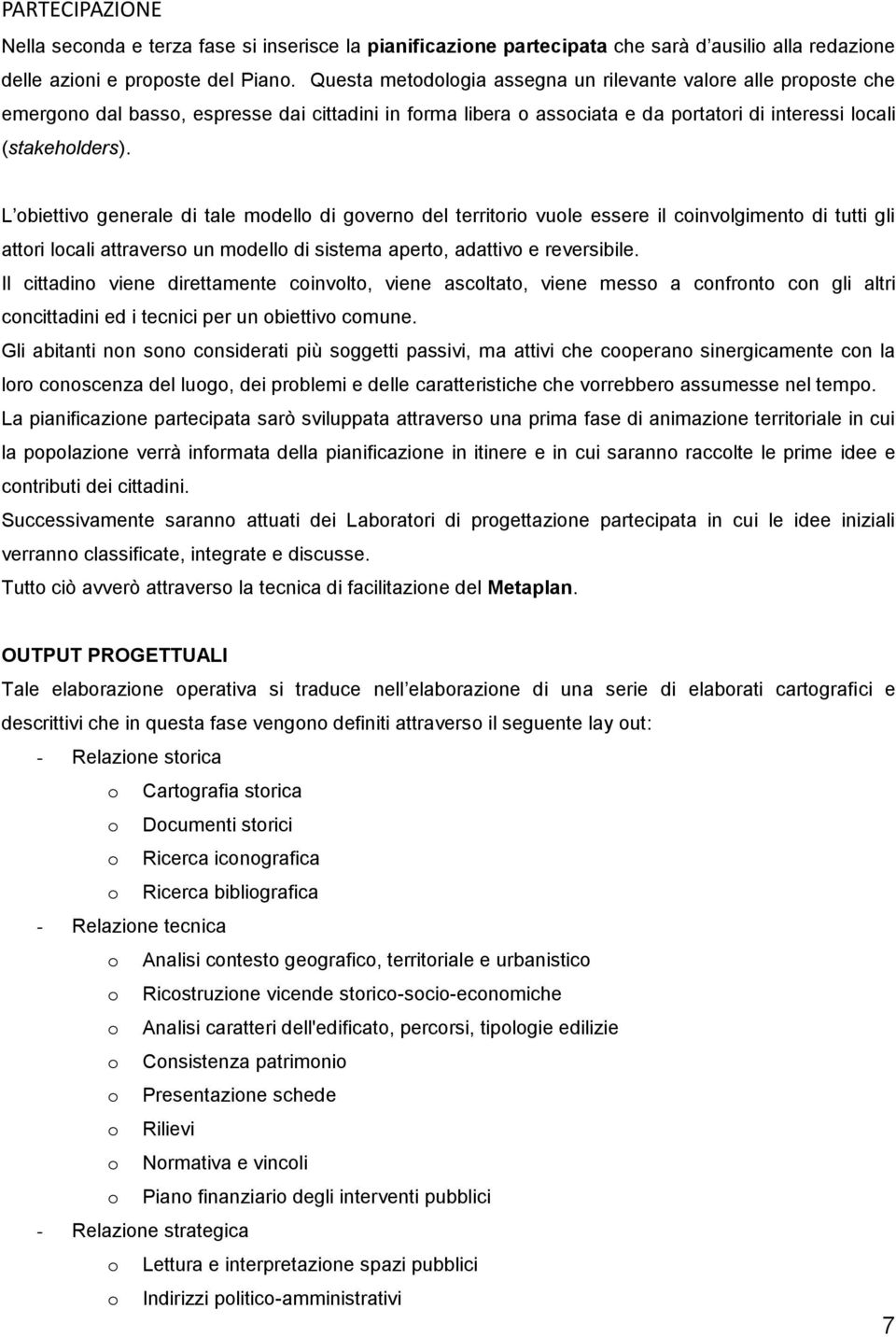 L obiettivo generale di tale modello di governo del territorio vuole essere il coinvolgimento di tutti gli attori locali attraverso un modello di sistema aperto, adattivo e reversibile.