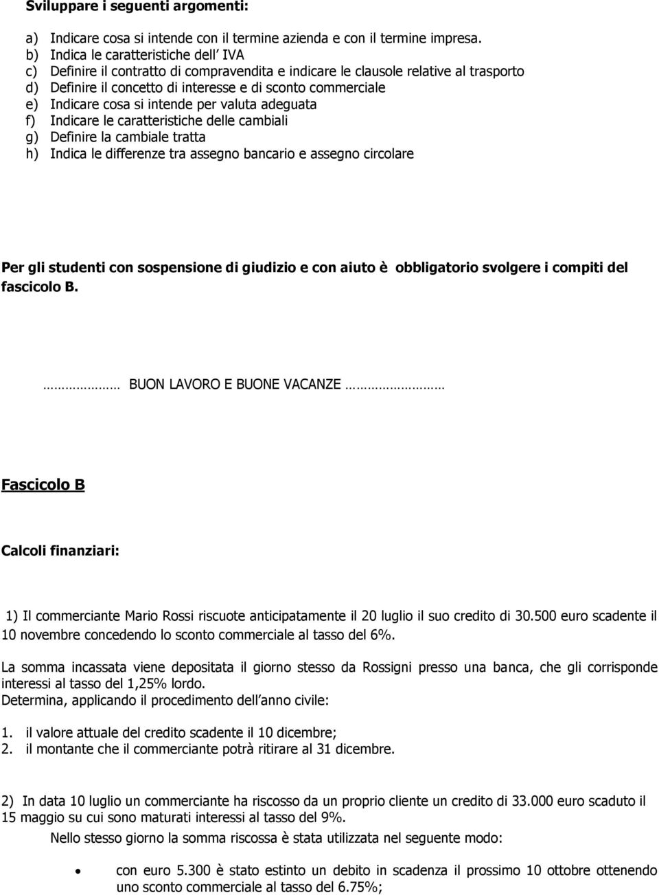 cosa si intende per valuta adeguata f) Indicare le caratteristiche delle cambiali g) Definire la cambiale tratta h) Indica le differenze tra assegno bancario e assegno circolare Per gli studenti con