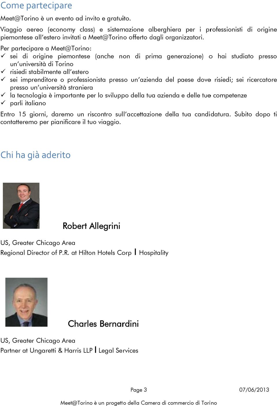 Per partecipare a Meet@Torino: sei di origine piemontese (anche non di prima generazione) o hai studiato presso un università di Torino risiedi stabilmente all estero sei imprenditore o