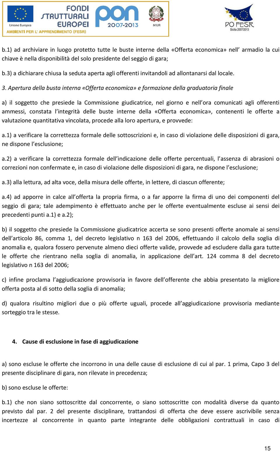 Apertura della busta interna «Offerta economica» e formazione della graduatoria finale a) il soggetto che presiede la Commissione giudicatrice, nel giorno e nell ora comunicati agli offerenti