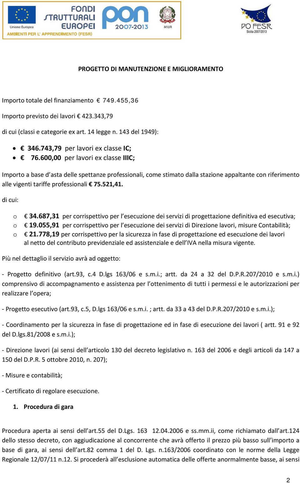 600,00 per lavori ex classe IIIC; Importo a base d asta delle spettanze professionali, come stimato dalla stazione appaltante con riferimento alle vigenti tariffe professionali 75.521,41.