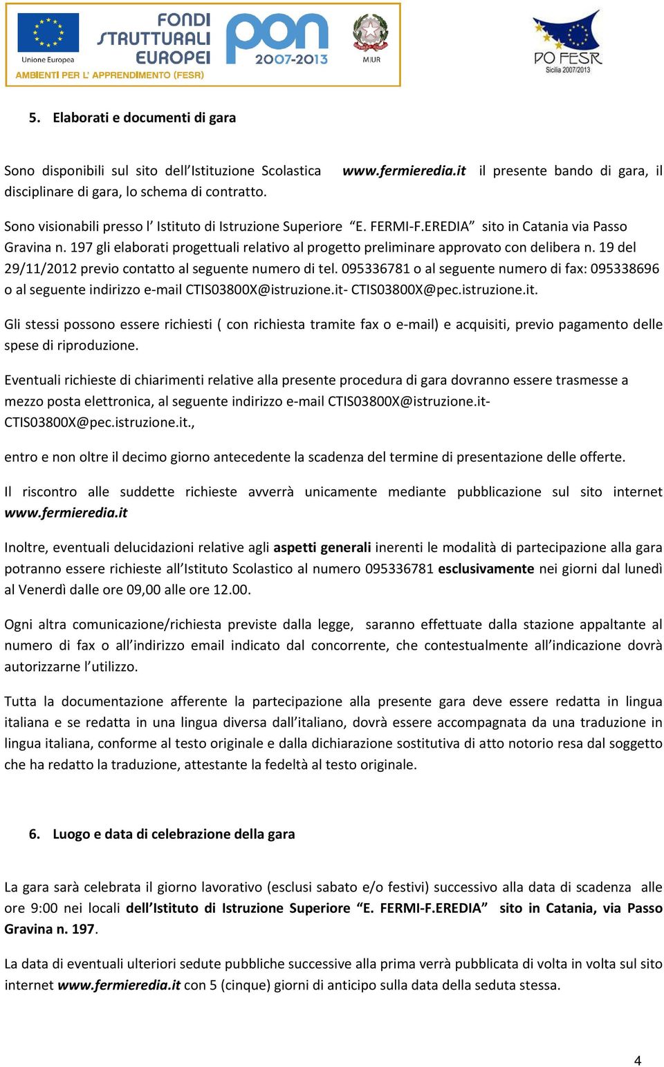 197 gli elaborati progettuali relativo al progetto preliminare approvato con delibera n. 19 del 29/11/2012 previo contatto al seguente numero di tel.