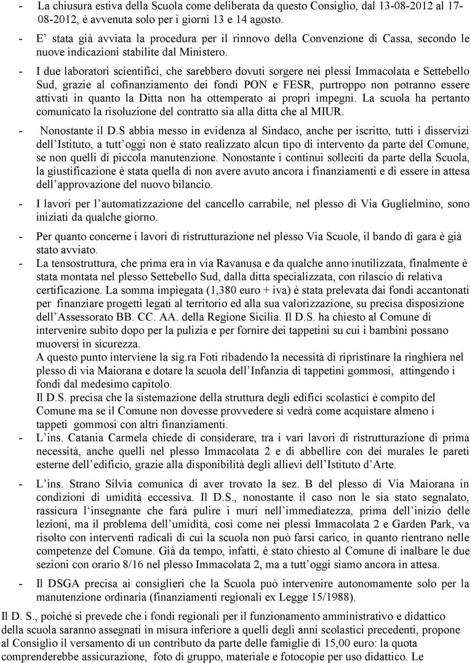 - I due laboratori scientifici, che sarebbero dovuti sorgere nei plessi Immacolata e Settebello Sud, grazie al cofinanziamento dei fondi PON e FESR, purtroppo non potranno essere attivati in quanto