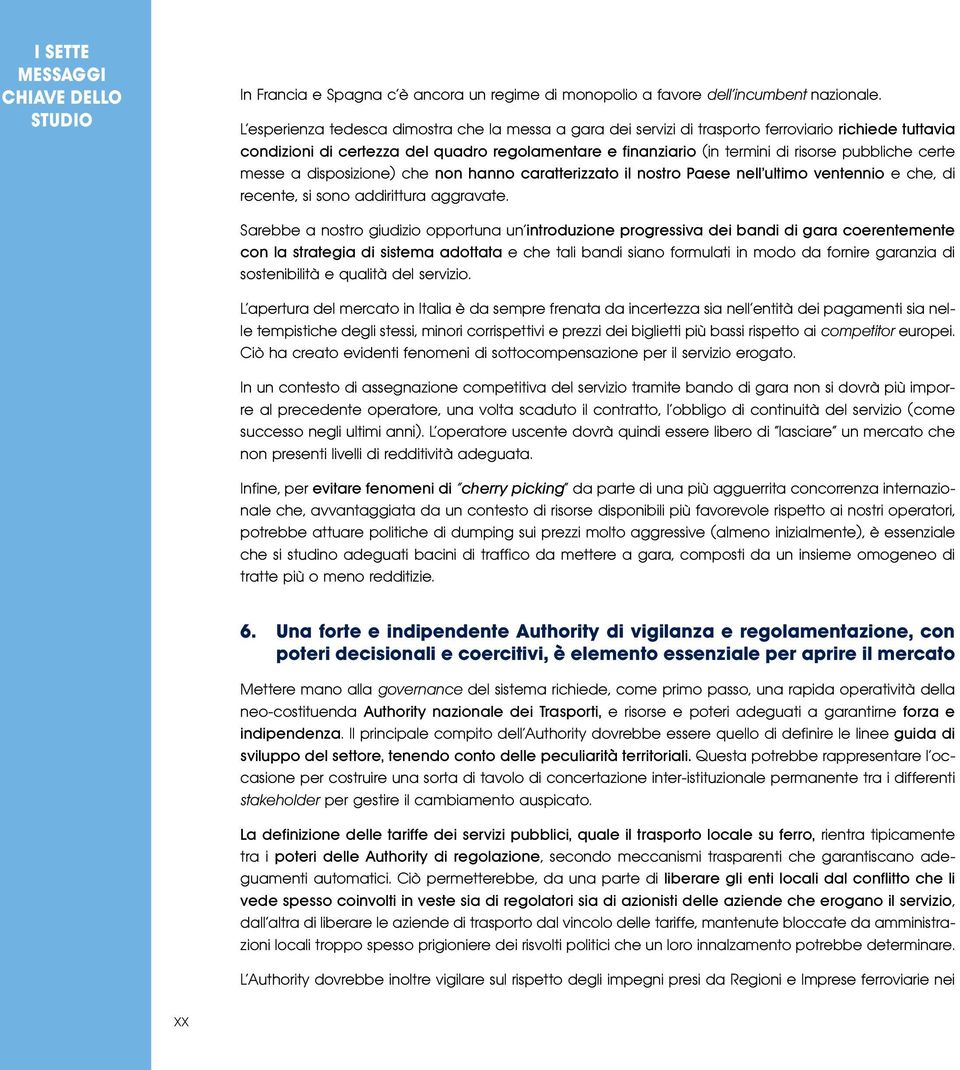 certe messe a disposizione) che non hanno caratterizzato il nostro Paese nell ultimo ventennio e che, di recente, si sono addirittura aggravate.