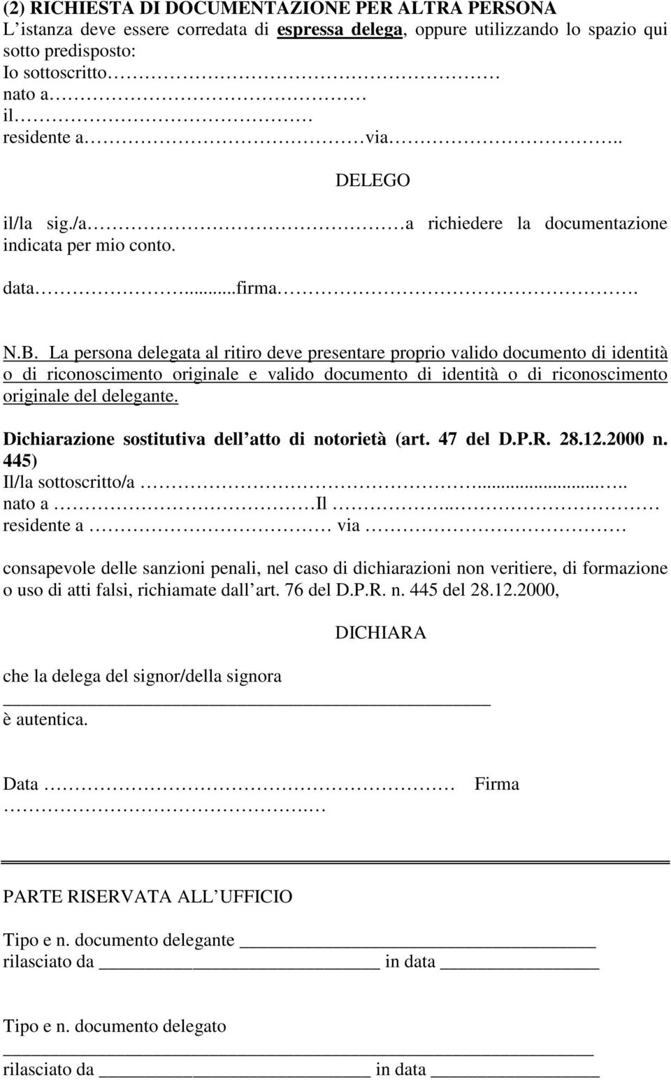 La persona delegata al ritiro deve presentare proprio valido documento di identità o di riconoscimento originale e valido documento di identità o di riconoscimento originale del delegante.