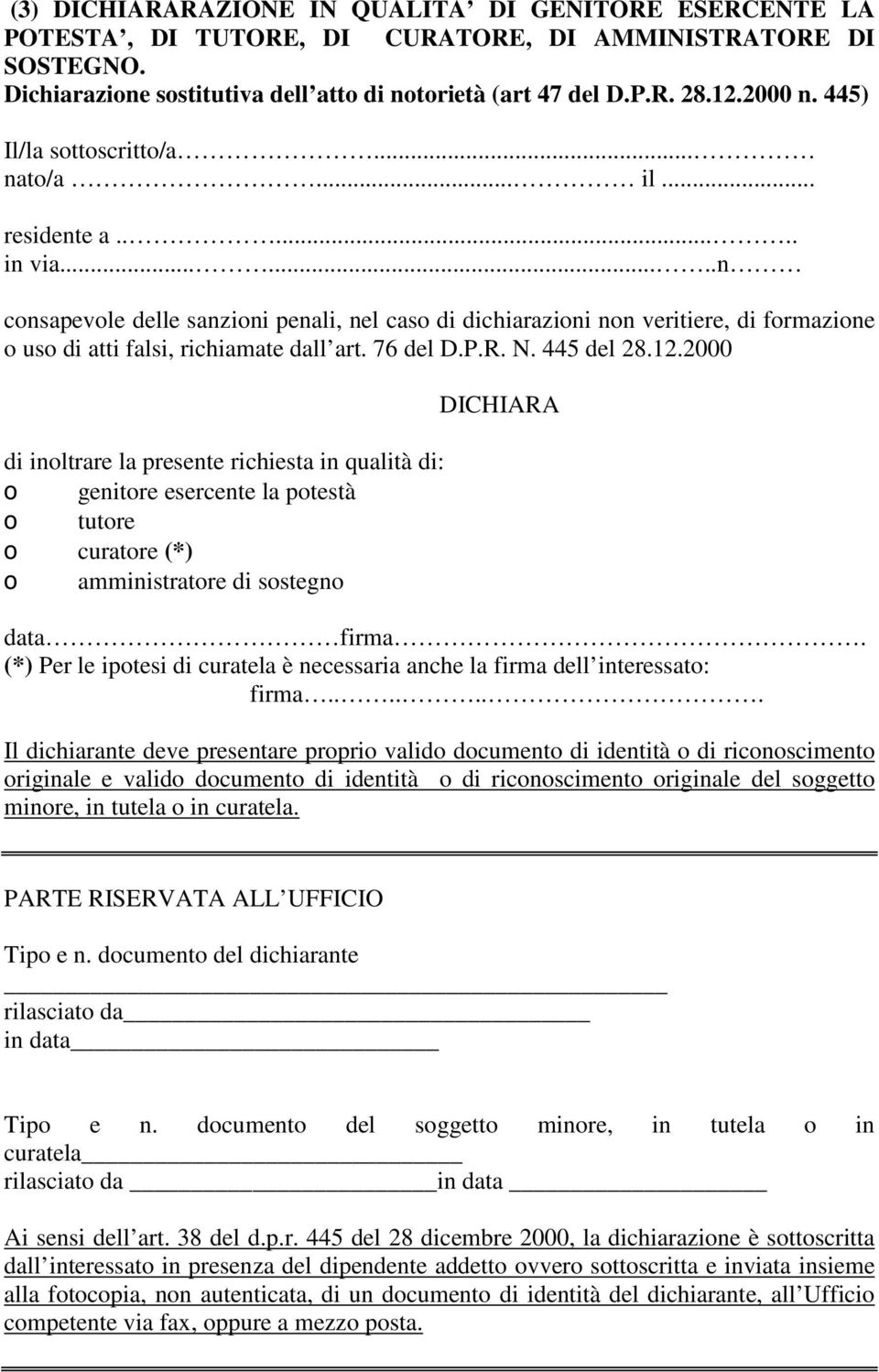 .......n consapevole delle sanzioni penali, nel caso di dichiarazioni non veritiere, di formazione o uso di atti falsi, richiamate dall art. 76 del D.P.R. N. 445 del 28.12.