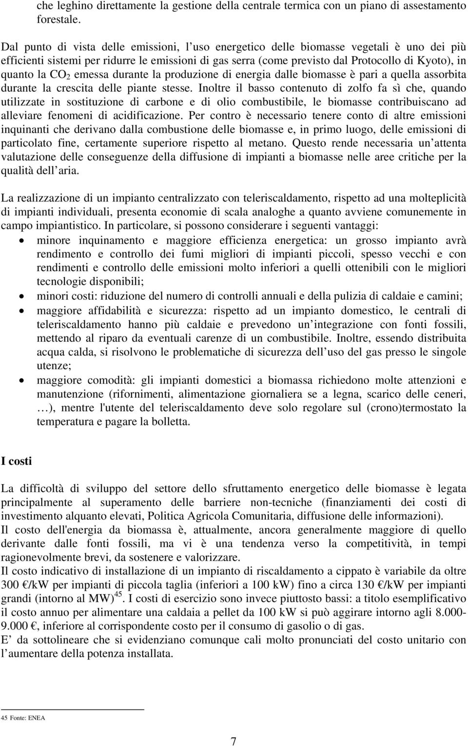 la CO 2 emessa durante la produzione di energia dalle biomasse è pari a quella assorbita durante la crescita delle piante stesse.