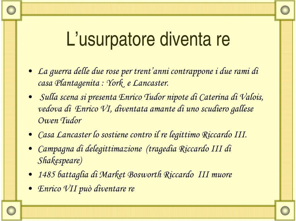 Sulla scena si presenta Enrico Tudor nipote di Caterina di Valois, vedova di Enrico VI, diventata amante di uno