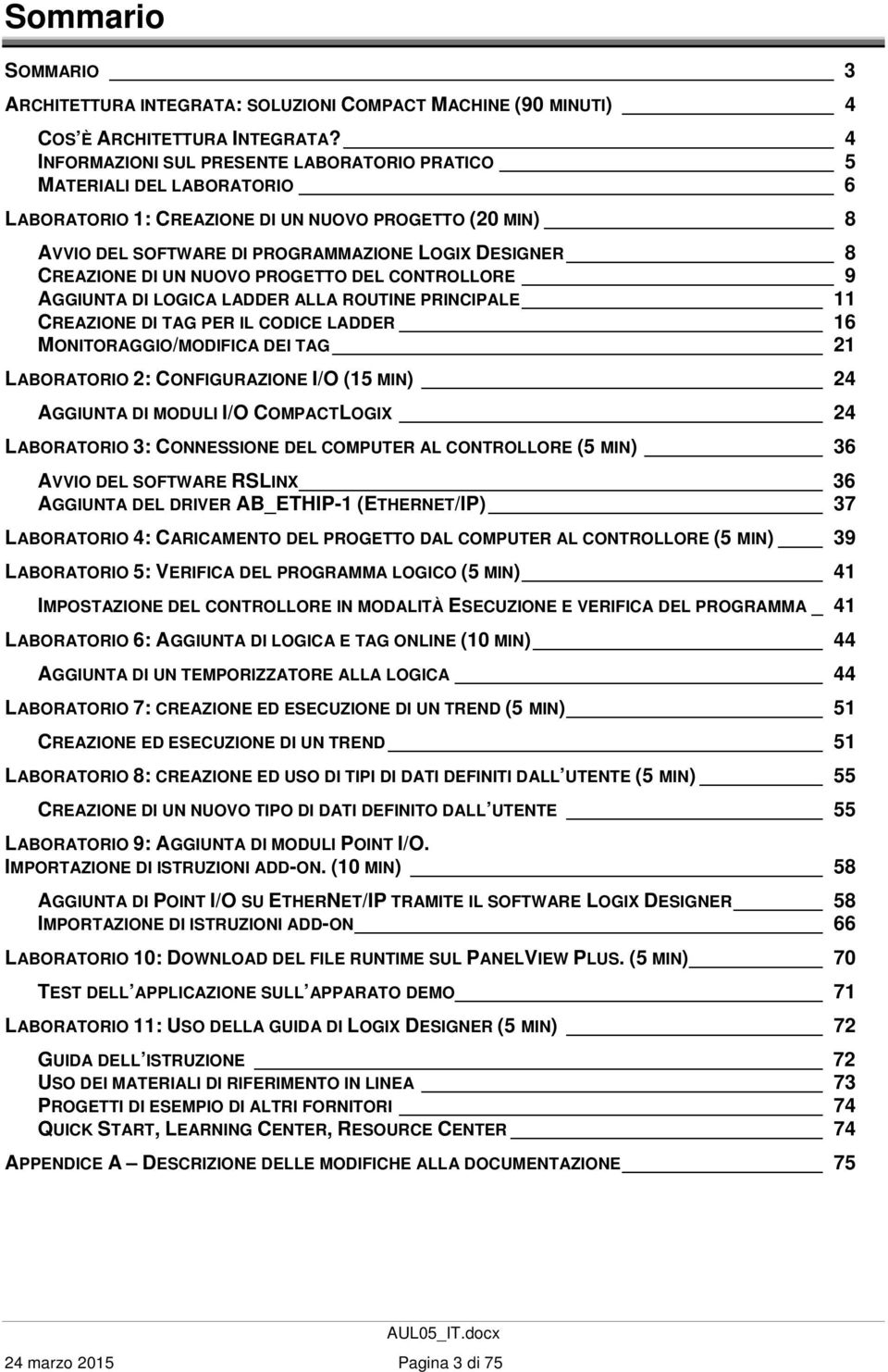 DI UN NUOVO PROGETTO DEL CONTROLLORE 9 AGGIUNTA DI LOGICA LADDER ALLA ROUTINE PRINCIPALE 11 CREAZIONE DI TAG PER IL CODICE LADDER 16 MONITORAGGIO/MODIFICA DEI TAG 21 LABORATORIO 2: CONFIGURAZIONE I/O