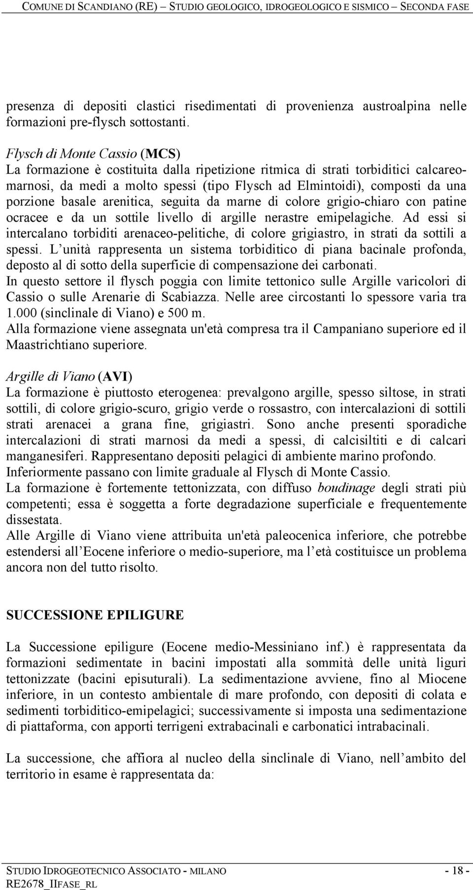 basale arenitica, seguita da marne di colore grigio-chiaro con patine ocracee e da un sottile livello di argille nerastre emipelagiche.