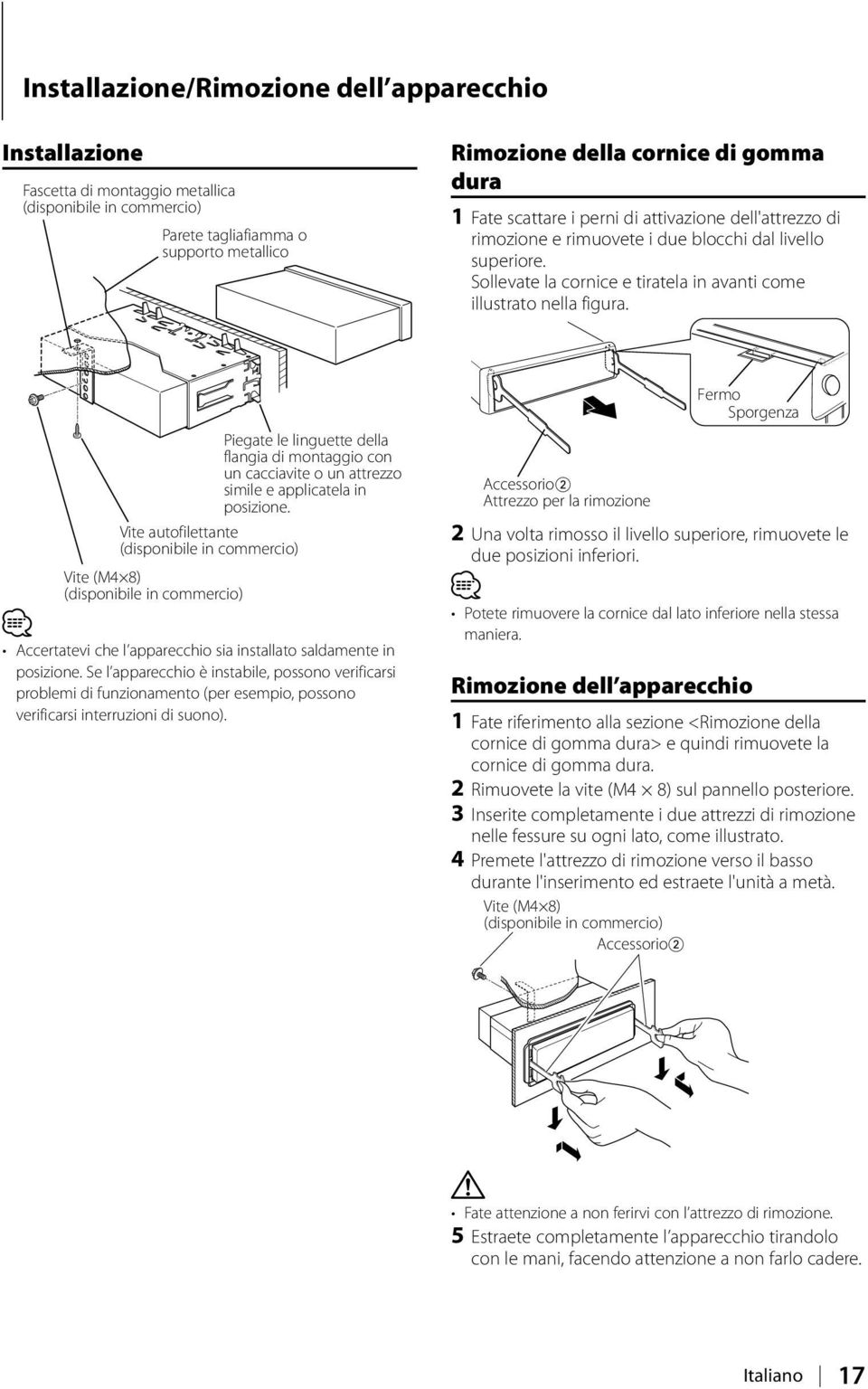 Vite autofilettante (disponibile in commercio) Piegate le linguette della flangia di montaggio con un cacciavite o un attrezzo simile e applicatela in posizione.