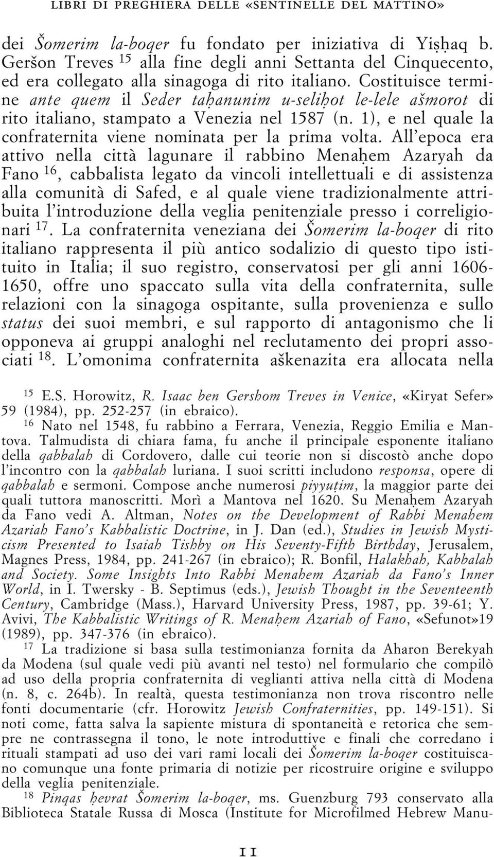 Costituisce termine ante quem il Seder ta anunim u-seli ot le-lele a morot di rito italiano, stampato a Venezia nel 1587 (n. 1), e nel quale la confraternita viene nominata per la prima volta.