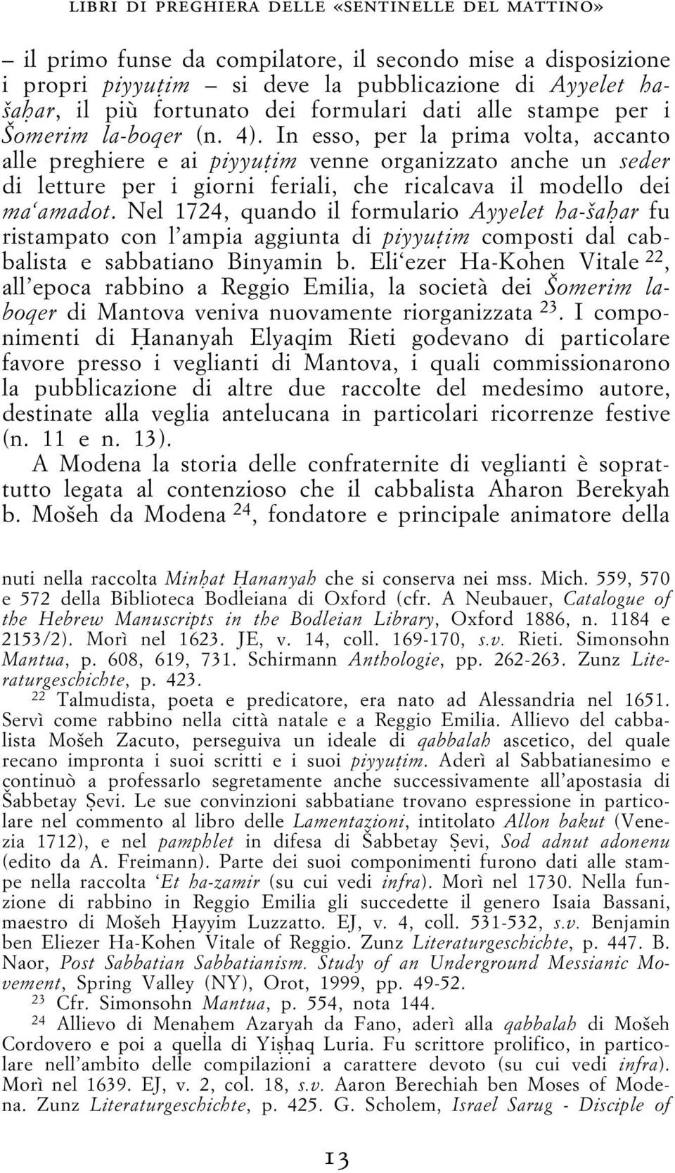 In esso, per la prima volta, accanto alle preghiere e ai piyyu im venne organizzato anche un seder di letture per i giorni feriali, che ricalcava il modello dei ma amadot.